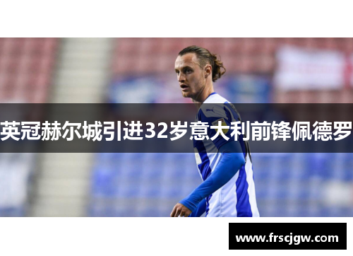 英冠赫尔城引进32岁意大利前锋佩德罗