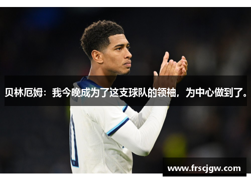 贝林厄姆：我今晚成为了这支球队的领袖，为中心做到了。