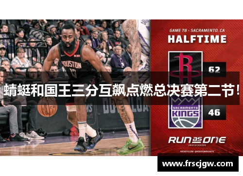 蜻蜓和国王三分互飙点燃总决赛第二节！